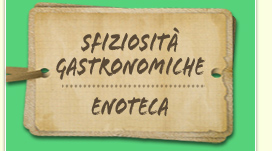 sfiziosità gastronomiche ed enoteca